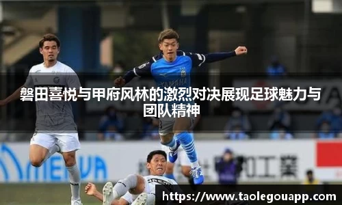 磐田喜悦与甲府风林的激烈对决展现足球魅力与团队精神